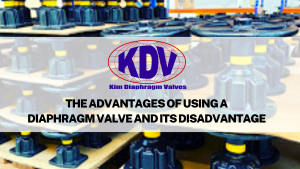 Advantage of a Diaphragm Valve- KDV UK