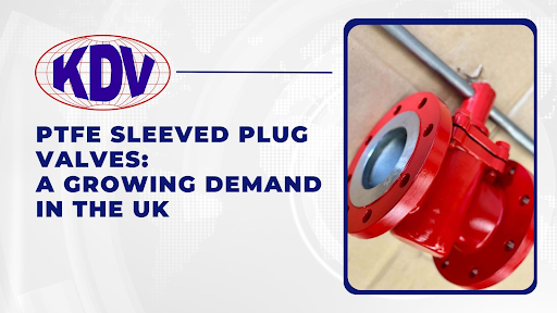PTFE Sleeved Plug Valves -A Growing Demand in the UK