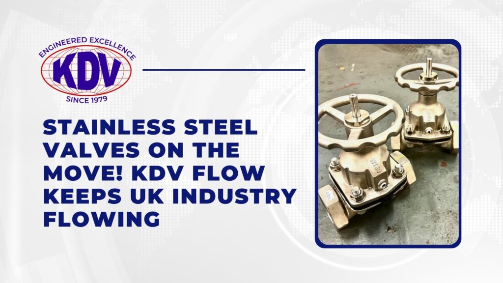 Stainless Steel Valves on the Move! KDV Flow UK