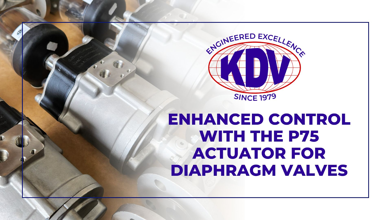 Precision, reliability, and ease of automation remain at the forefront of process industries — and the P75 actuator offers all three when integrated with diaphragm valves.